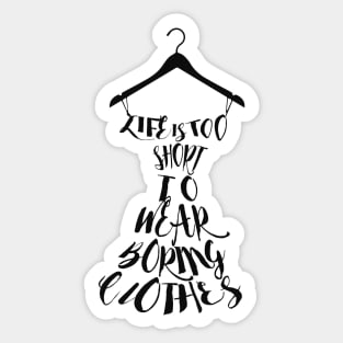 Life's Too Short To Wear Boring Clothes Sticker